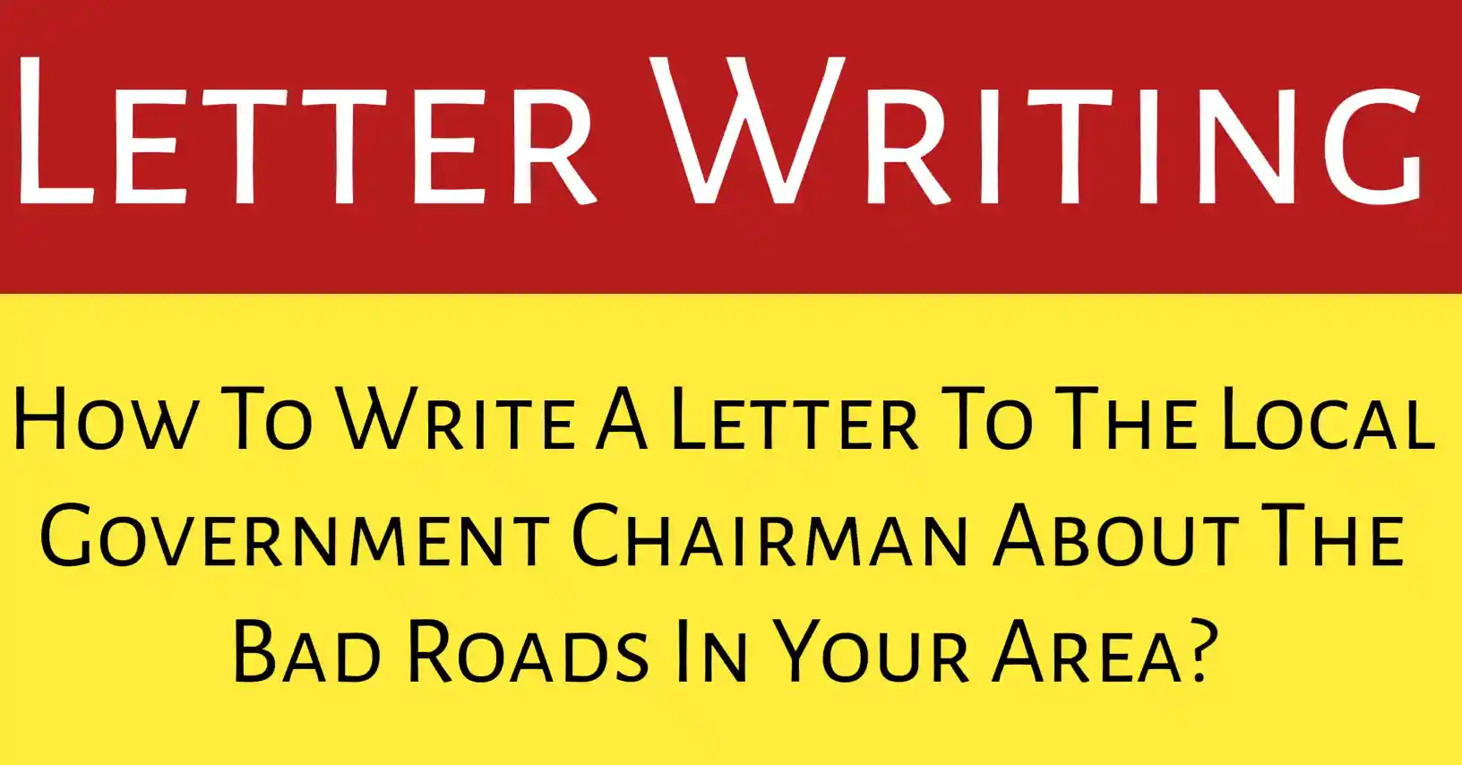 How To Write A Letter To The Chairman About Bad Roads. How To Write A Letter To The Local Government Chairman About The Bad Roads In Your Area with proper format and clear complaint points